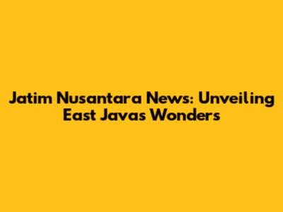 Jatim Nusantara News: Unveiling East Java's Wonders