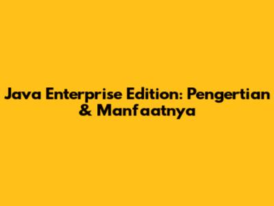 Java Enterprise Edition: Pengertian & Manfaatnya