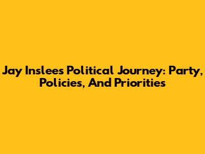 Jay Inslee's Political Journey: Party, Policies, And Priorities