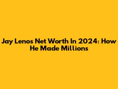 Jay Leno's Net Worth In 2024: How He Made Millions
