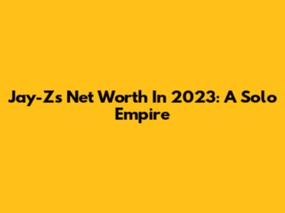 Jay-Z's Net Worth In 2023: A Solo Empire