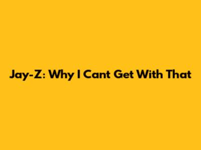 Jay-Z: Why I Can't Get With That
