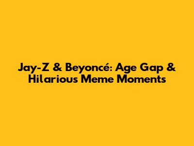 Jay-Z & Beyoncé: Age Gap & Hilarious Meme Moments