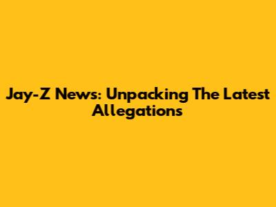 Jay-Z News: Unpacking The Latest Allegations