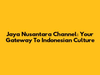 Jaya Nusantara Channel: Your Gateway To Indonesian Culture
