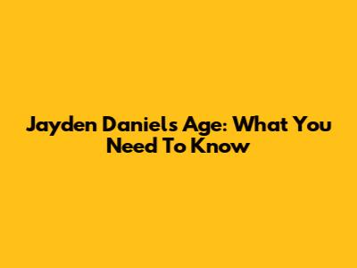 Jayden Daniels' Age: What You Need To Know