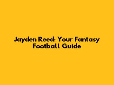 Jayden Reed: Your Fantasy Football Guide