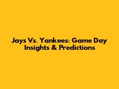 Jays Vs. Yankees: Game Day Insights & Predictions