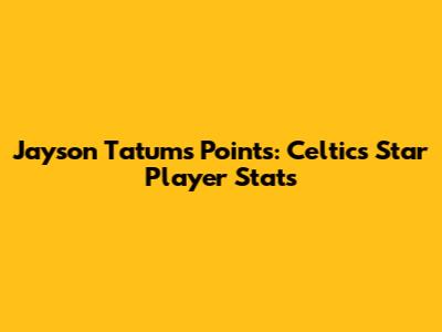 Jayson Tatum's Points: Celtics' Star Player Stats