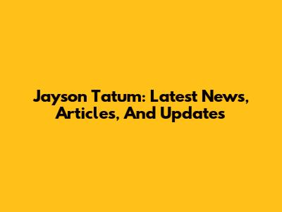 Jayson Tatum: Latest News, Articles, And Updates
