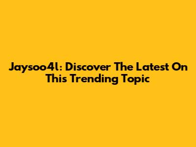 Jaysoo4l: Discover The Latest On This Trending Topic