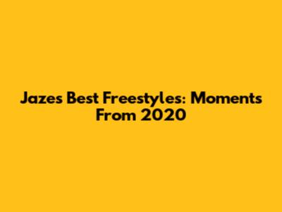 Jaze's Best Freestyles: Moments From 2020