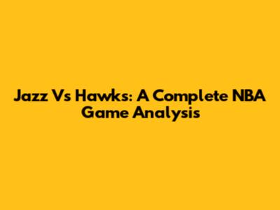 Jazz Vs Hawks: A Complete NBA Game Analysis