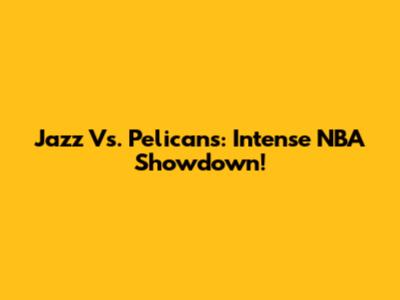 Jazz Vs. Pelicans: Intense NBA Showdown!