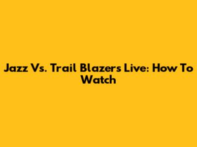 Jazz Vs. Trail Blazers Live: How To Watch