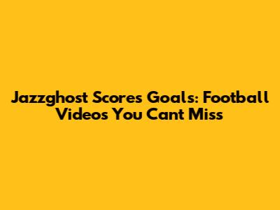 Jazzghost Scores Goals: Football Videos You Can't Miss