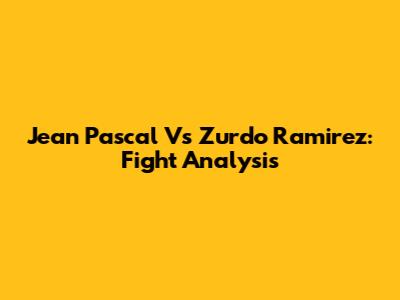 Jean Pascal Vs Zurdo Ramirez: Fight Analysis