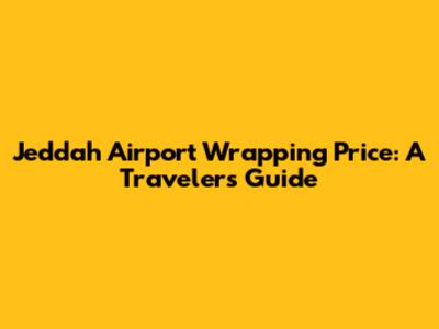 Jeddah Airport Wrapping Price: A Traveler's Guide