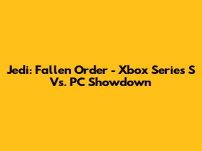 Jedi: Fallen Order - Xbox Series S Vs. PC Showdown