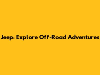 Jeep: Explore Off-Road Adventures
