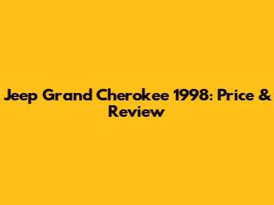 Jeep Grand Cherokee 1998: Price & Review