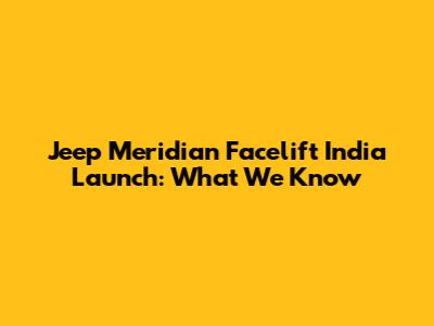 Jeep Meridian Facelift India Launch: What We Know