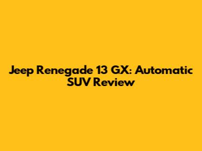 Jeep Renegade 13 GX: Automatic SUV Review