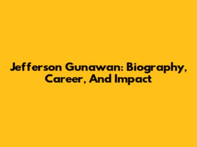 Jefferson Gunawan: Biography, Career, And Impact