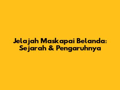 Jelajah Maskapai Belanda: Sejarah & Pengaruhnya