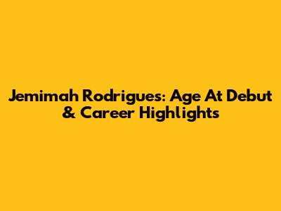 Jemimah Rodrigues: Age At Debut & Career Highlights