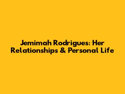 Jemimah Rodrigues: Her Relationships & Personal Life