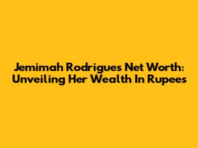 Jemimah Rodrigues Net Worth: Unveiling Her Wealth In Rupees