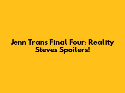 Jenn Tran's Final Four: Reality Steve's Spoilers!