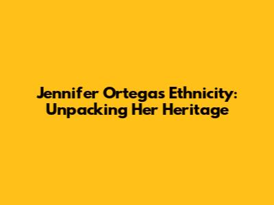 Jennifer Ortega's Ethnicity: Unpacking Her Heritage