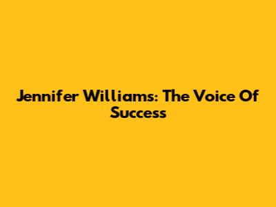 Jennifer Williams: The Voice Of Success