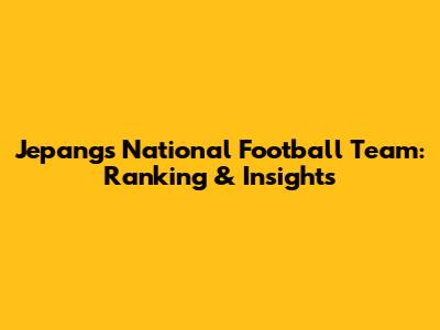 Jepang's National Football Team: Ranking & Insights
