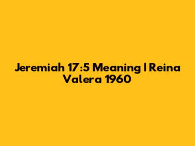 Jeremiah 17:5 Meaning | Reina Valera 1960