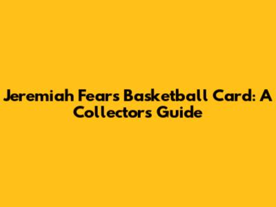 Jeremiah Fears Basketball Card: A Collector's Guide