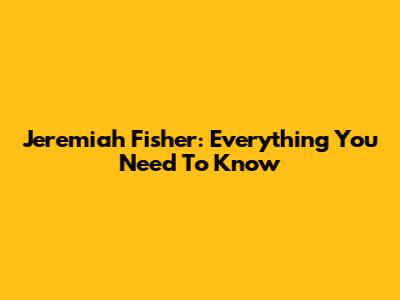 Jeremiah Fisher: Everything You Need To Know