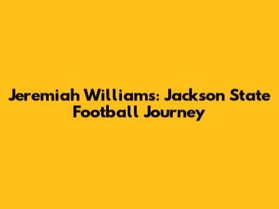 Jeremiah Williams: Jackson State Football Journey