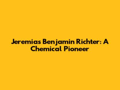 Jeremias Benjamin Richter: A Chemical Pioneer
