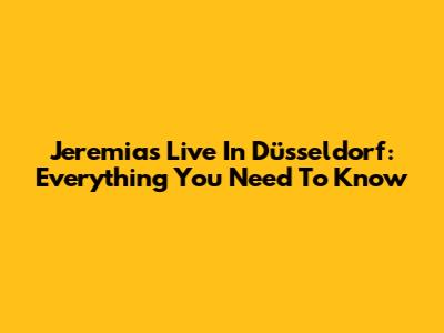 Jeremias Live In Düsseldorf: Everything You Need To Know