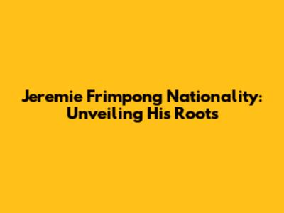 Jeremie Frimpong Nationality: Unveiling His Roots