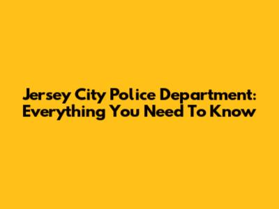 Jersey City Police Department: Everything You Need To Know