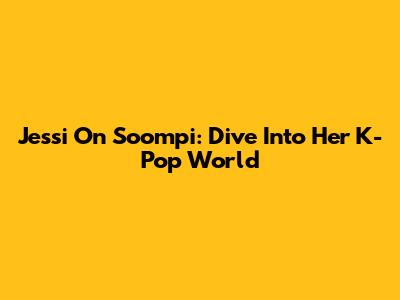 Jessi On Soompi: Dive Into Her K-Pop World
