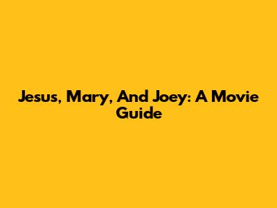Jesus, Mary, And Joey: A Movie Guide