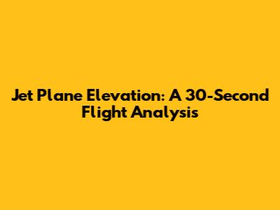 Jet Plane Elevation: A 30-Second Flight Analysis