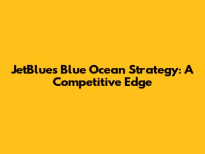 JetBlue's Blue Ocean Strategy: A Competitive Edge