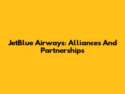 JetBlue Airways: Alliances And Partnerships