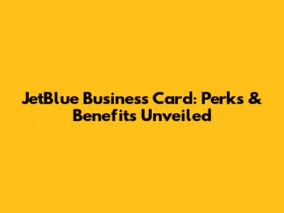 JetBlue Business Card: Perks & Benefits Unveiled